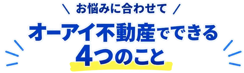 お悩みに合わせて。オーアイ不動産でできる4つのこと