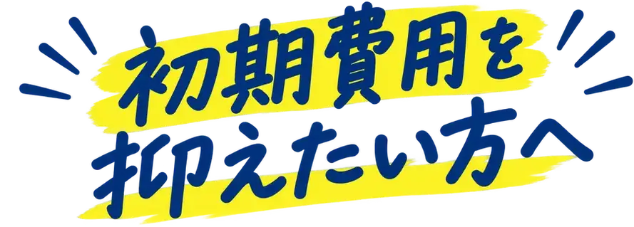 初期費用を抑えたい方へ